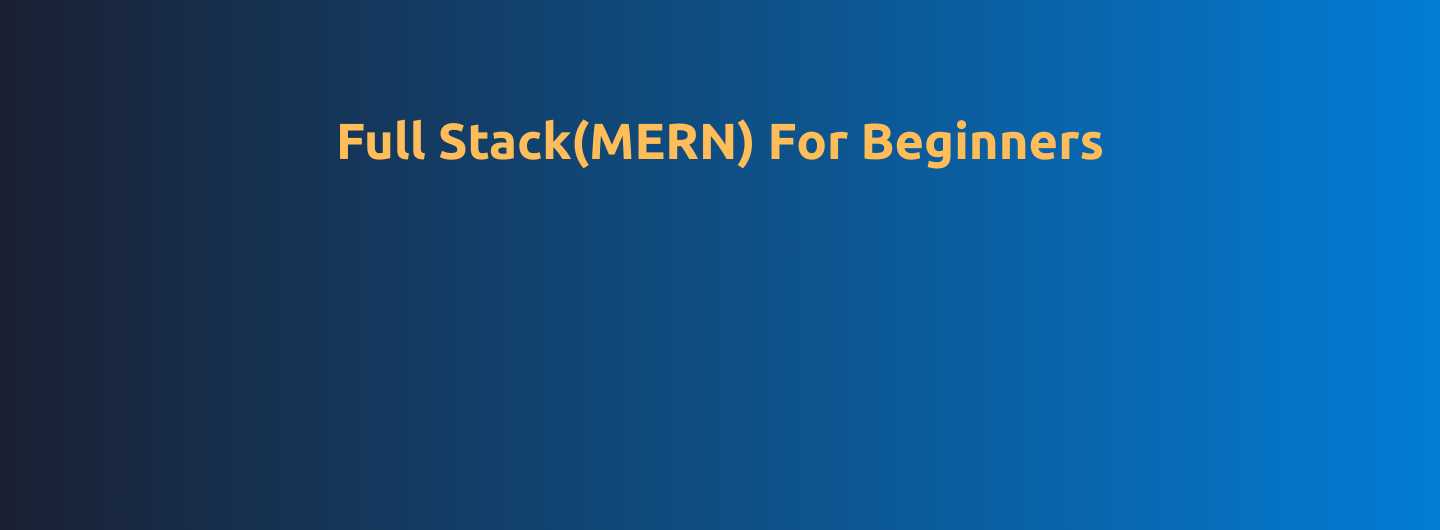 Full Stack(MERN) For Beginners